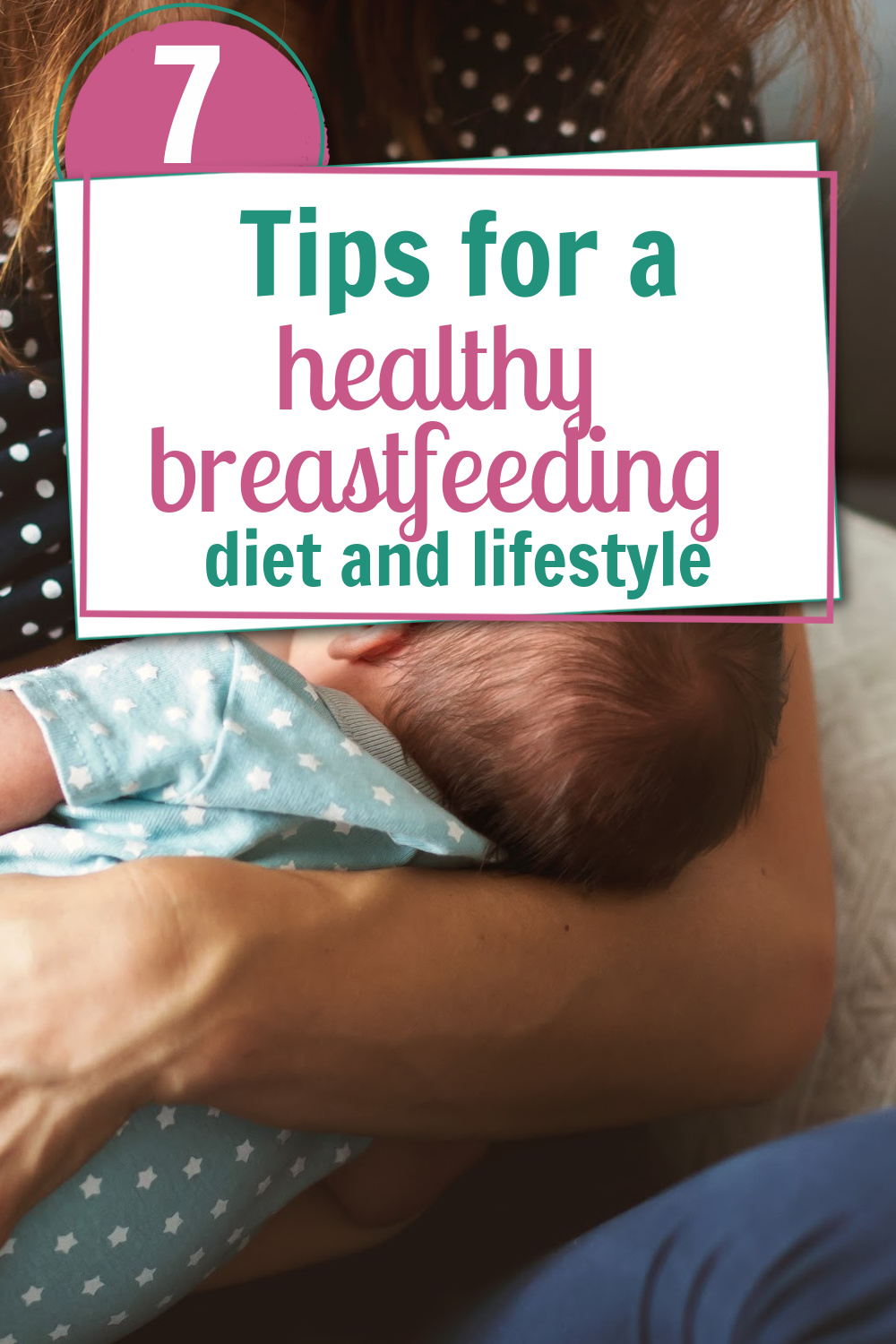 Breastfeeding is a natural process - but there are ways to make it a little more successful and healthy for both mom and baby. Here are seven essential tips fora healthy breastfeeding diet and lifestyle.