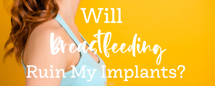 Will Breastfeeding Ruin My Implants?