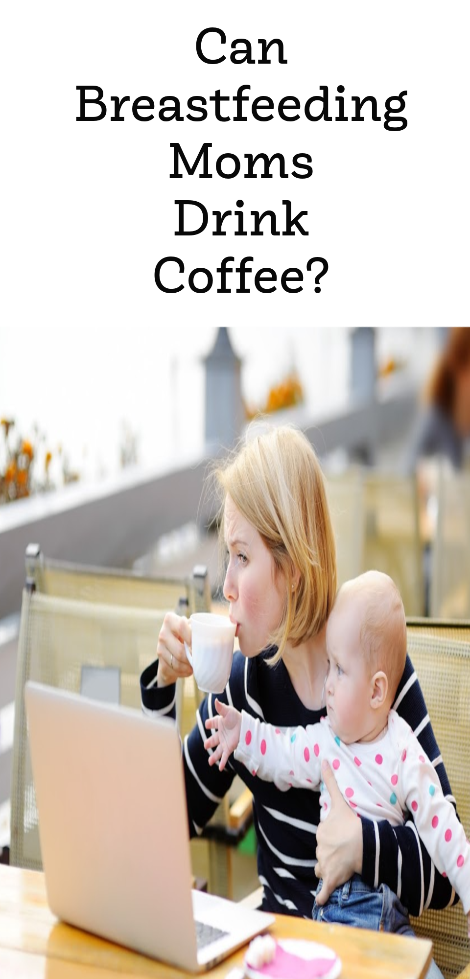 Can Breastfeeding Moms Drink Coffee?