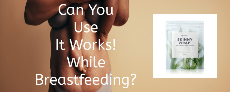 Can You Use It Works!  While Breastfeeding?