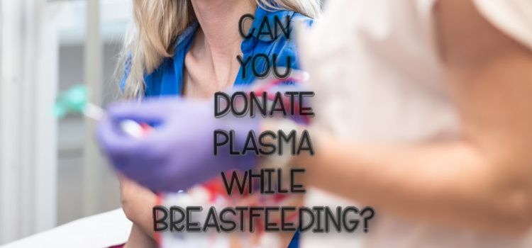 Can You Donate Plasma While Breastfeeding?