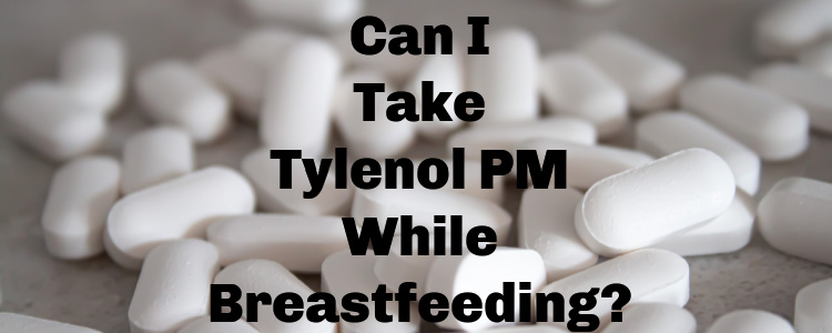 Can I Take Tylenol PM While Breastfeeding?