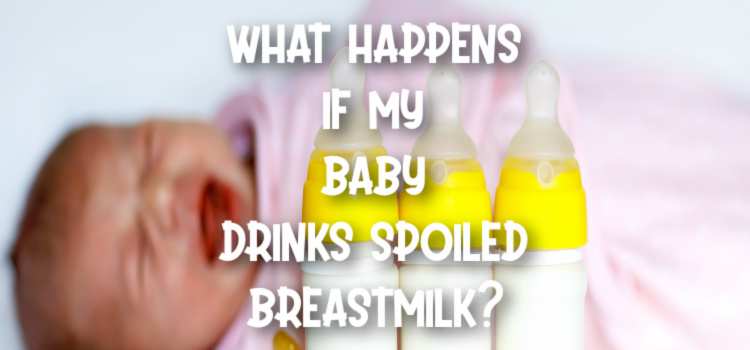 What Happens If My Baby Drinks Spoiled Breastmilk?