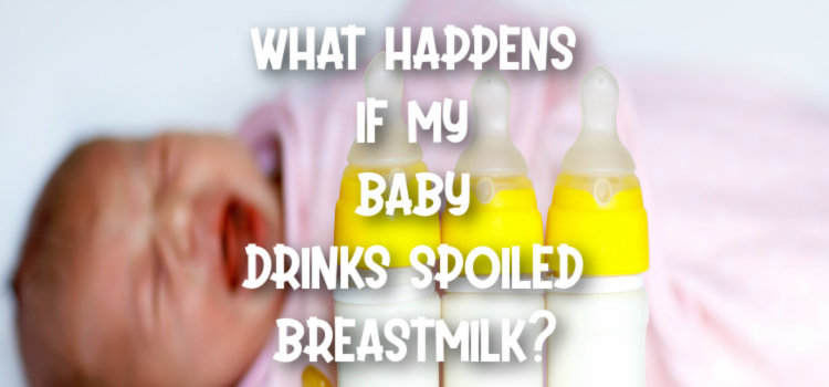 What Happens If My Baby Drinks Spoiled Breastmilk The