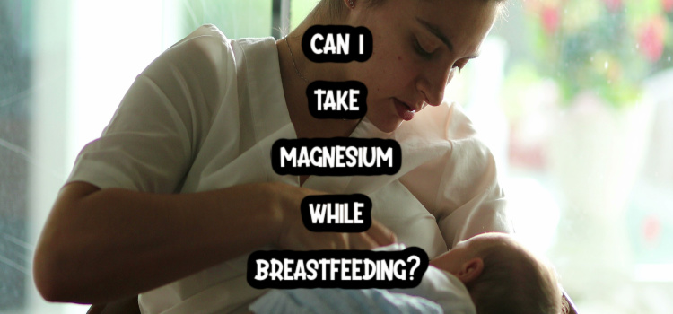 can i take magnesium while breastfeeding