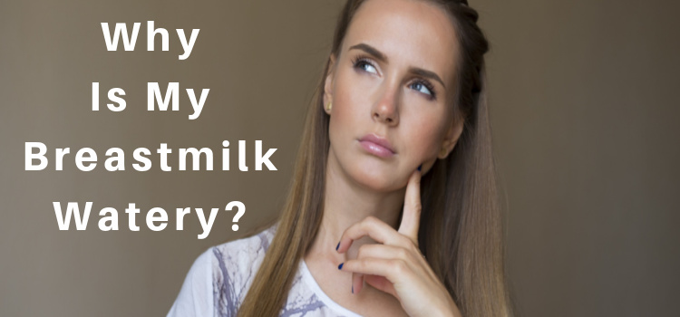 Why Is My Breastmilk Watery?